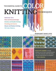 The Essential Guide to Color Knitting Techniques: Multicolor Yarns, Plain and Textured Stripes, Entrelac and Double Knitting, Stranding and Intarsia, Mosaic and Shadow Knitting, 150 Color Patterns