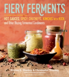 Image for Fiery ferments  : 70 stimulating recipes for hot sauces, spicy chutneys, kimchis with kick, and other blazing fermented condiments
