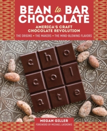 Bean-to-Bar Chocolate: America’s Craft Chocolate Revolution: The Origins, the Makers, and the Mind-Blowing Flavors