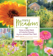 Mini Meadows: Grow a Little Patch of Colorful Flowers Anywhere around Your Yard