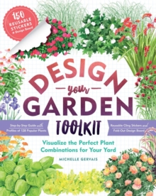 Design-Your-Garden Toolkit: Visualize the Perfect Plant Combinations for Your Yard; Step-by-Step Guide with Profiles of 128 Popular Plants, Reusable Cling Stickers, and Fold-Out Design Board