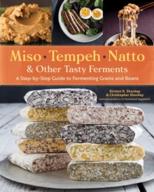 Miso, Tempeh, Natto & Other Tasty Ferments: A Step-by-Step Guide to Fermenting Grains and Beans