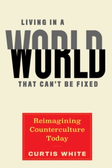 Living In A World That Can’t Be Fixed: Re-Imagining Counterculture Today