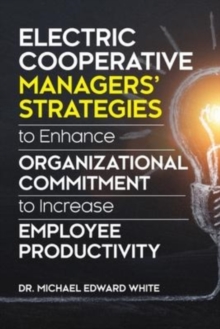 Image for Electric Cooperative Managers' Strategies to Enhance Organizational Commitment to Increase Employee Productivity