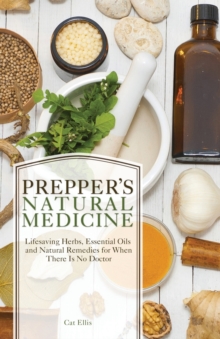 Prepper’s Natural Medicine: Life-Saving Herbs, Essential Oils and Natural Remedies for When There is No Doctor