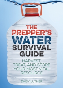 Image for The prepper's water survival guide: harvest, treat, and store your most vital resource