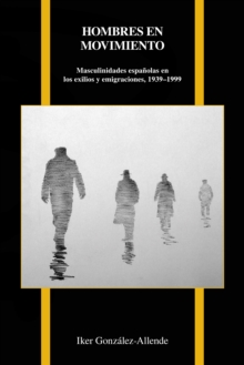 Image for Hombres en movimiento: Masculinidades espanolas en los exilios y emigraciones, 1939-1999
