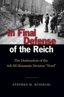 Image for In Final Defense of the Reich: The Destruction of the 6th SS Mountain Division "Nord"
