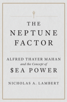 Image for The neptune factor: Alfred Thayer Mahan and the concept of sea power