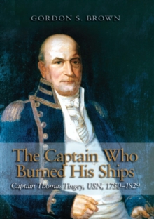 Image for The captain who burned his ships: Captain Thomas Tingey, USN, 1750-1829