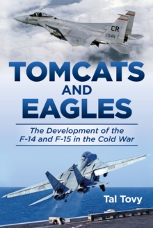 Image for Tomcats and Eagles: The Development of the F-14 and F-15 in the Cold War