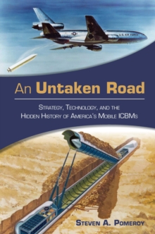 Image for An untaken road: strategy, technology, and the hidden history of America's mobile ICBMs
