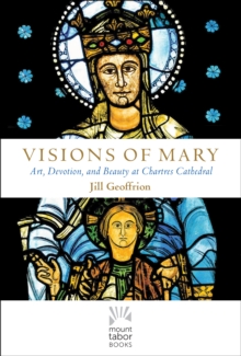 Image for Visons of Mary  : art, devotion, and beauty at Chartres Cathedral