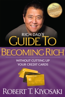 Rich Dad’s Guide to Becoming Rich Without Cutting Up Your Credit Cards: Turn “Bad Debt” into “Good Debt”