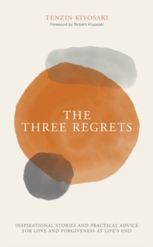 The Three Regrets: Inspirational Stories and Practical Advice for Love and Forgiveness at Life’s End