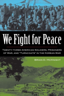 Image for We fight for peace: twenty-three American soldiers, prisoners of war, and "turncoats" in the Korean War