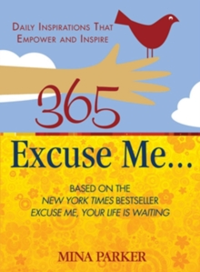 Image for 365 excuse me--: daily inspirations that empower and inspire