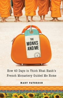 Image for The monks and me: how 40 days in Thich Nhat Hanh's french monastery guided me home
