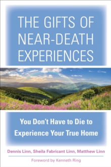 Image for The gifts of near-death experiences: you don't have to die to experience your true home