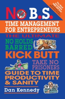 Image for No B.S. time management for entrepreneurs: the ultimate no holds barred, kick butt, take no prisoners, guide to time productivity & sanity