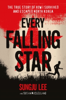 Image for Every falling star: the true story of how I survived and escaped North Korea