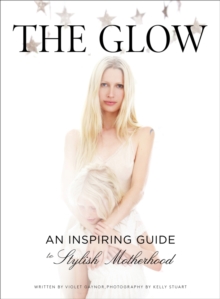 Image for The glow: an inspiring guide to stylish motherhood