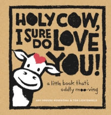 Image for Holy cow, I sure do love you: a little book that's oddly moo-ving
