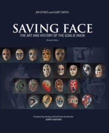 Image for Saving face: the art and history of the goalie mask