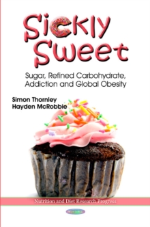 Image for Sickly sweet  : sugar, refined carbohydrate, addiction and global obesity