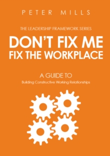 Image for Don't Fix Me, Fix the Workplace: A Guide to Building Constructive Working Relationships