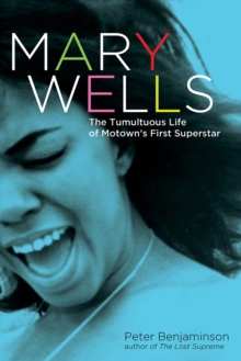 Image for Mary Wells: the tumultuous life of Motown's first superstar
