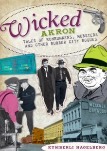 Image for Wicked Akron: tales of rumrunners, mobsters, and other Rubber City rogues