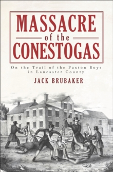 Image for Massacre of the Conestogas: on the trail of the Paxton Boys in Lancaster County
