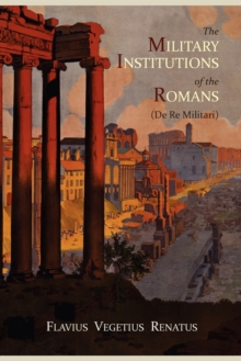 Image for The Military Institutions of the Romans (de Re Militari)