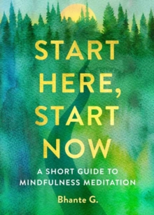 Start Here, Start Now: A Short Guide to Mindfulness Meditation