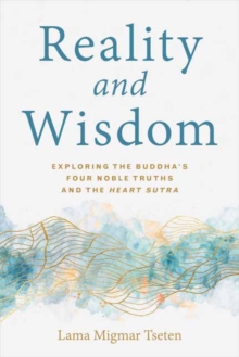 Reality and Wisdom: Exploring the Buddha’s Four Noble Truths and The Heart Sutra