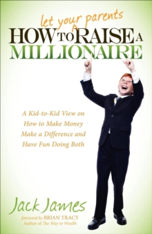 Image for How to Let Your Parents Raise a Millionaire: A Kid-to-Kid View on How to Make Money, Make a Difference and Have Fun Doing Both