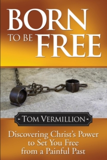 Image for Born To Be Free: Discovering Christ's Power to Set You Free from a Painful Past