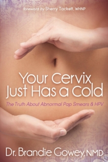 Image for Your Cervix Just Has a Cold : The Truth about Abnormal Pap Smears and Hpv