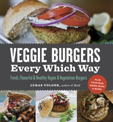 Image for Veggie Burgers Every Which Way: Fresh, Flavorful and Healthy Vegan and Vegetarian Burgers-Plus Toppings, Sides, Buns and More