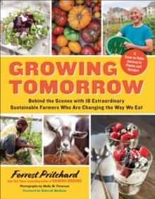 Image for Growing tomorrow: a farm-to-table journey in photos and recipes : behind the scenes with 18 extraordinary sustainable farmers who are changing the way we eat