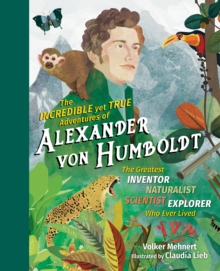 The Incredible Yet True Adventures of Alexander von Humboldt