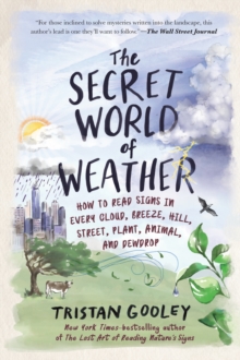 Image for The Secret World of Weather : How to Read Signs in Every Cloud, Breeze, Hill, Street, Plant, Animal, and Dewdrop