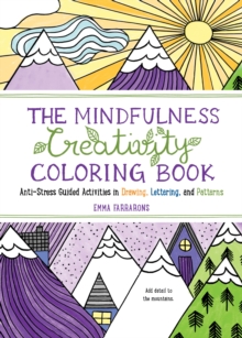 Image for The Mindfulness Creativity Coloring Book : The Anti-Stress Adult Coloring Book with Guided Activities in Drawing, Lettering, and Patterns