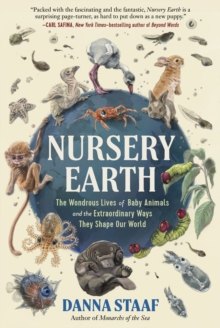 Nursery Earth: The Wondrous Lives of Baby Animals and the Extraordinary Ways They Shape Our World