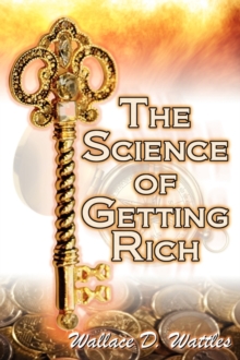 Image for The Science of Getting Rich : Wallace D. Wattles' Legendary Guide to Financial Success Through Creative Thought and Smart Planning