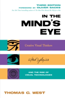 Image for In the minds eye: creative visual thinkers, gifted dyslexics & the rise of visual technologies