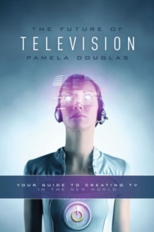 Image for The future of television  : your guide to creating TV in the new world