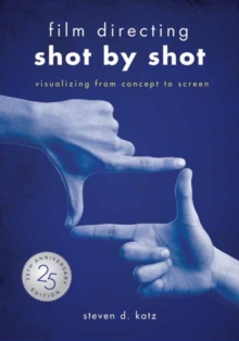 Film Directing: Shot by Shot – 25th Anniversary Edition: Visualizing from Concept to Screen