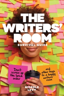 The Writers Room Survival Guide: Don’t Screw Up the Lunch Order and Other Keys to a Happy Writers’ Room